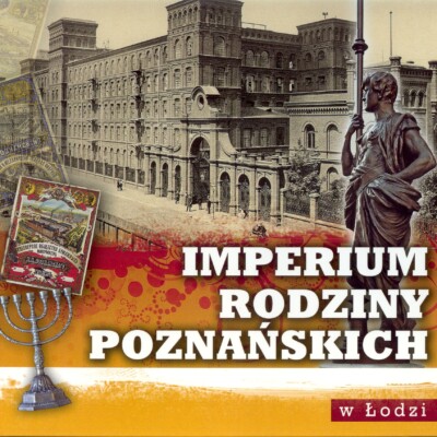 Imperium rodziny Poznańskich w Łodzi<br><br> Imperium rodziny Poznańskich w Łodzi