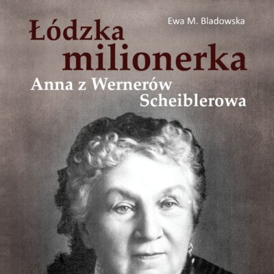 Łódzka milionerka Anna z Wernerów Scheiblerowa<br><br> Łódzka milionerka Anna z Wernerów Scheiblerowa