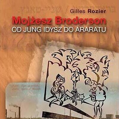 Mojżesz Broderson od Jung Idysz do Araratu<br><br> Mojżesz Broderson od Jung Idysz do Araratu