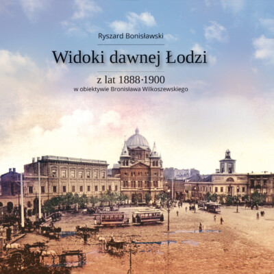 Widoki dawnej Łodzi z lat 1888 - 1900 w obiektywie Bronisława<br><br> Widoki dawnej Łodzi z lat 1888 - 1900 w obiektywie Bronisława