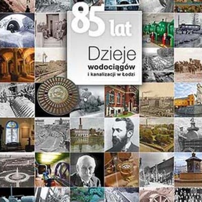 Dzieje wodociągów i kanalizacji w Łodzi<br><br> Dzieje wodociągów i kanalizacji w Łodzi
